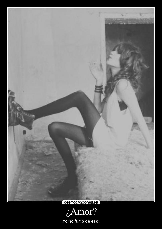 ¿Amor? - Yo no fumo de eso.