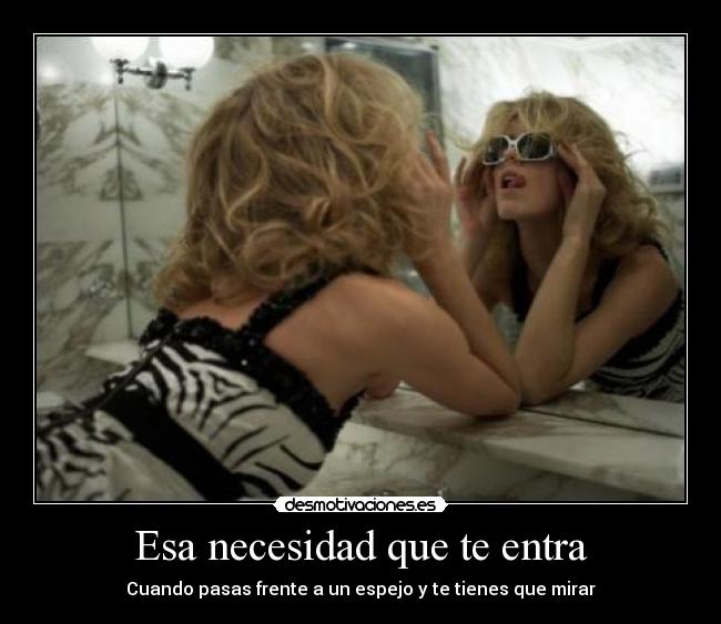 Esa necesidad que te entra - Cuando pasas frente a un espejo y te tienes que mirar