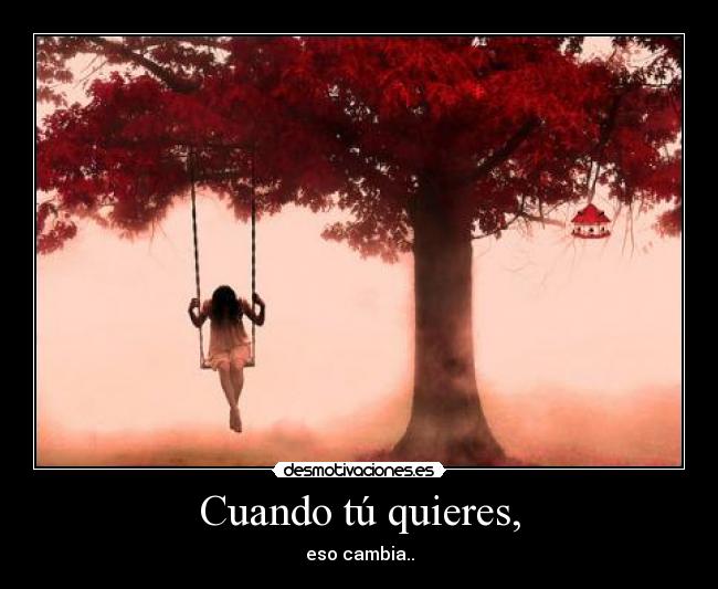 Cuando tú quieres, -