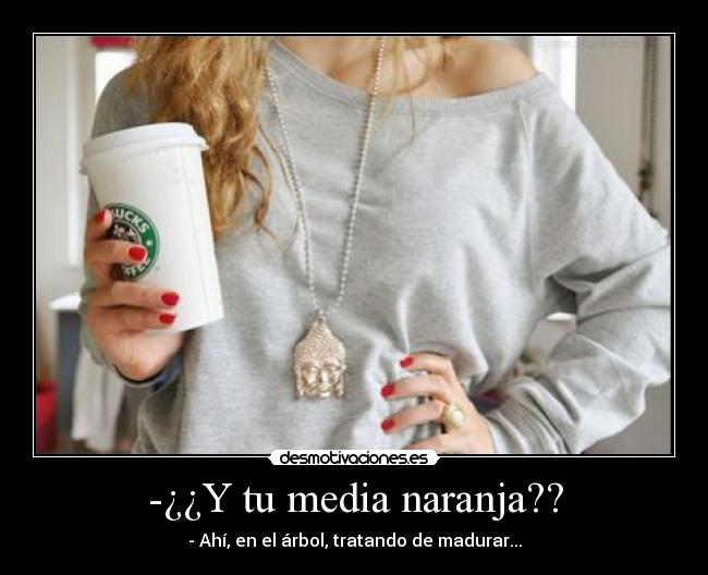 -¿¿Y tu media naranja?? -