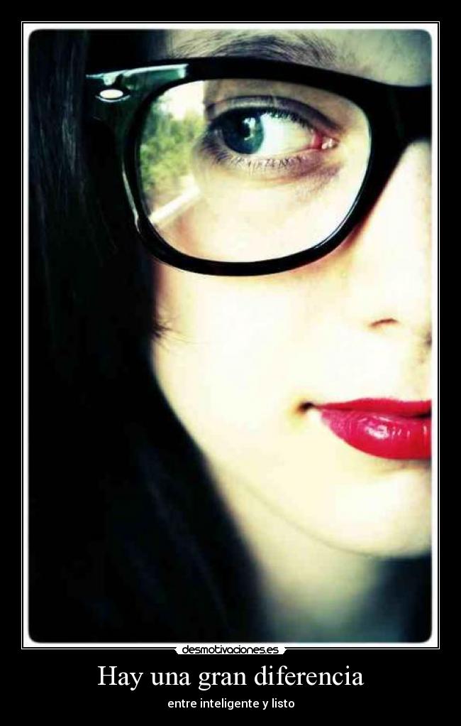 Hay una gran diferencia - entre inteligente y listo