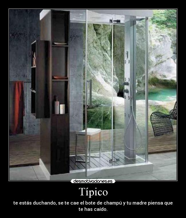 Típico - te estás duchando, se te cae el bote de champú y tu madre piensa que te has caído.