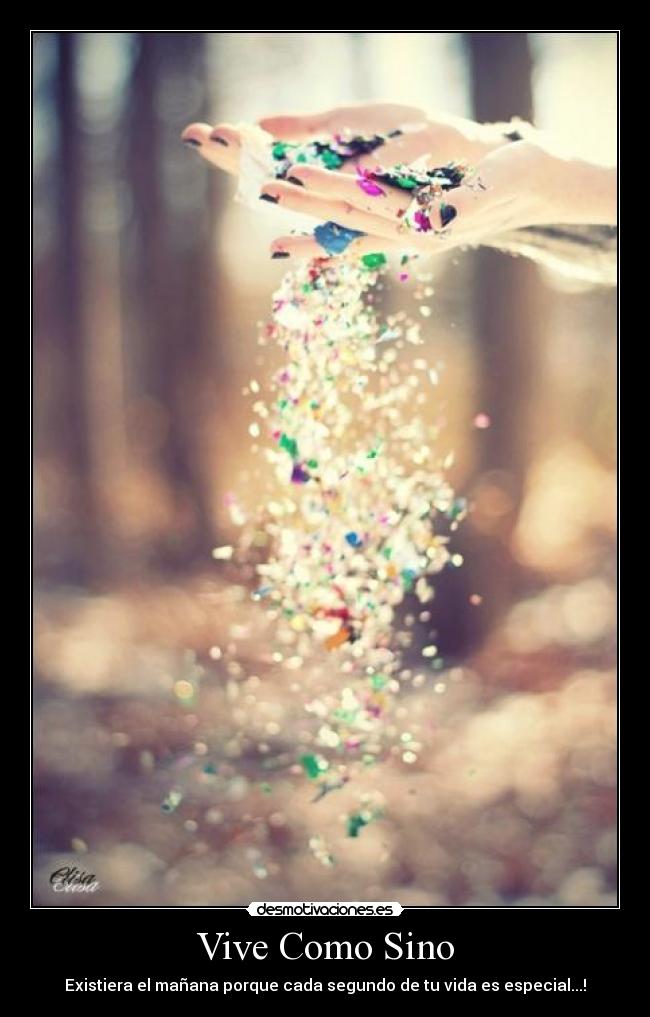 Vive Como Sino - Existiera el mañana porque cada segundo de tu vida es especial...!