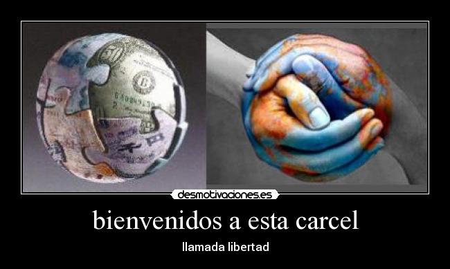 bienvenidos a esta carcel - llamada libertad