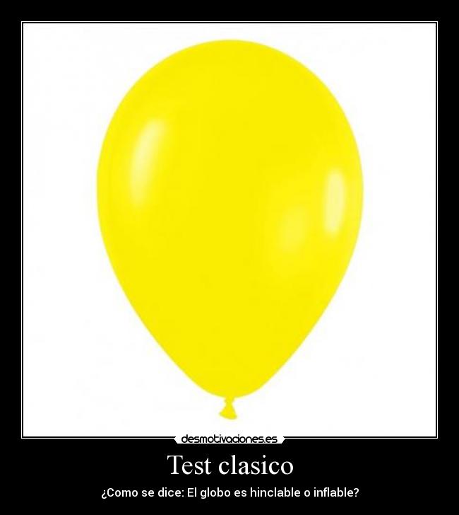 Test clasico - ¿Como se dice: El globo es hinclable o inflable?