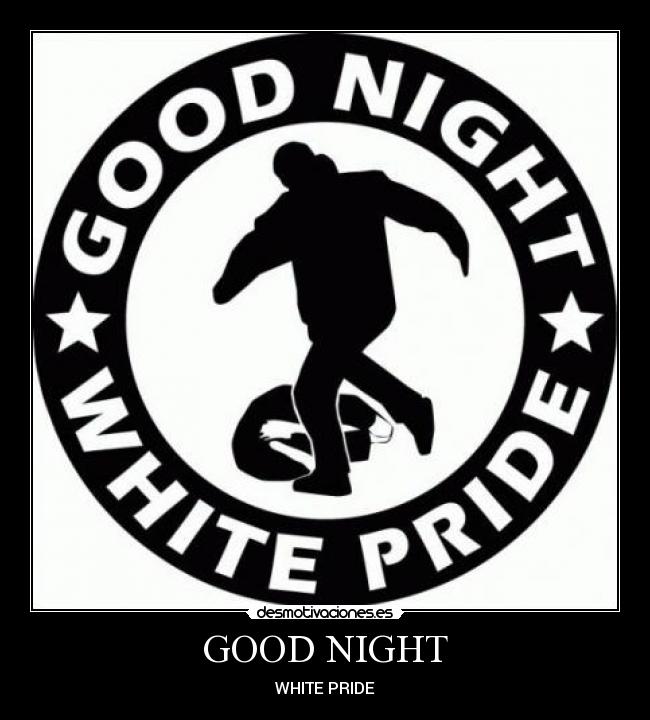 GOOD NIGHT - WHITE PRIDE