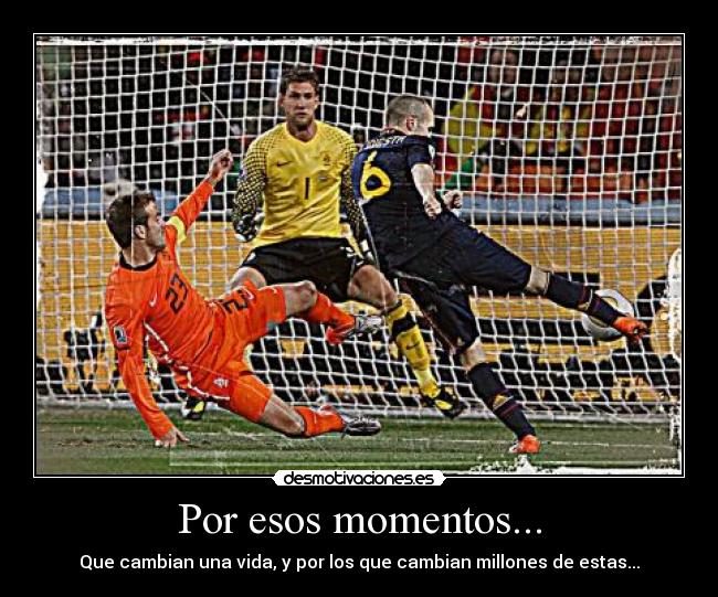 Por esos momentos... - Que cambian una vida, y por los que cambian millones de estas...