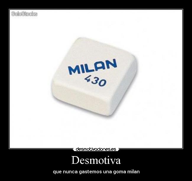 Desmotiva - que nunca gastemos una goma milan