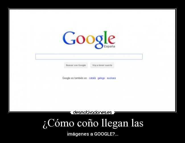 ¿Cómo coño llegan las - imágenes a GOOGLE?...