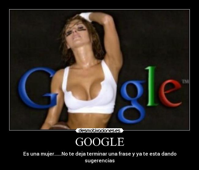 GOOGLE - Es una mujer......No te deja terminar una frase y ya te esta dando sugerencias