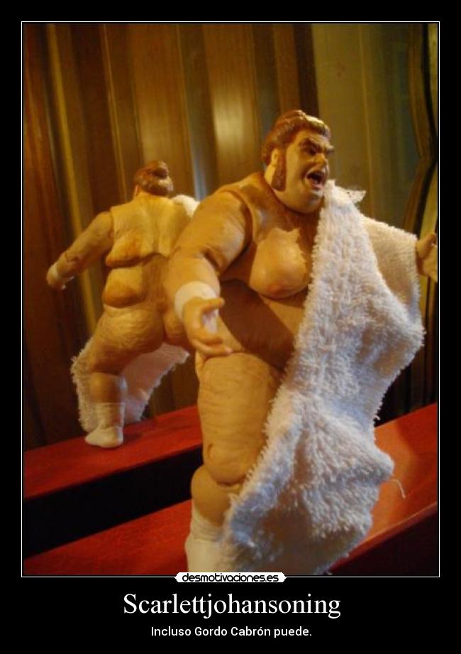 Scarlettjohansoning - Incluso Gordo Cabrón puede.