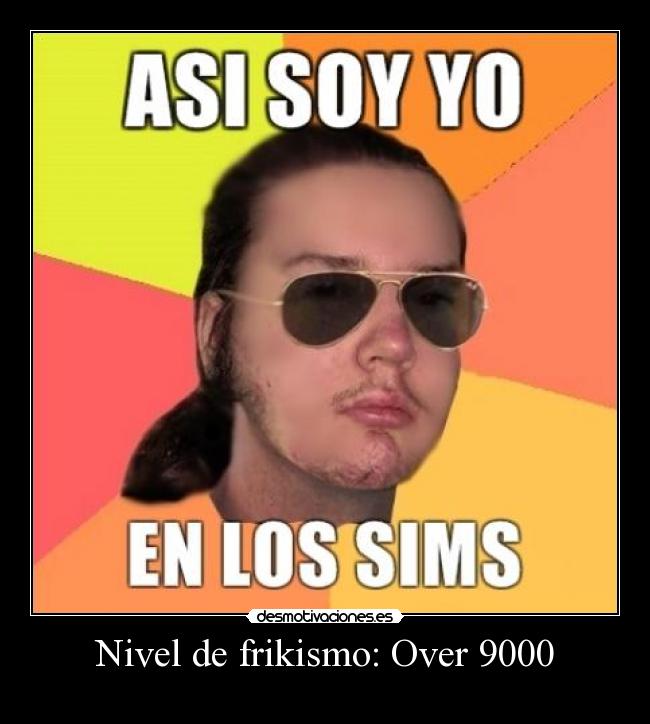 Nivel de frikismo: Over 9000 -