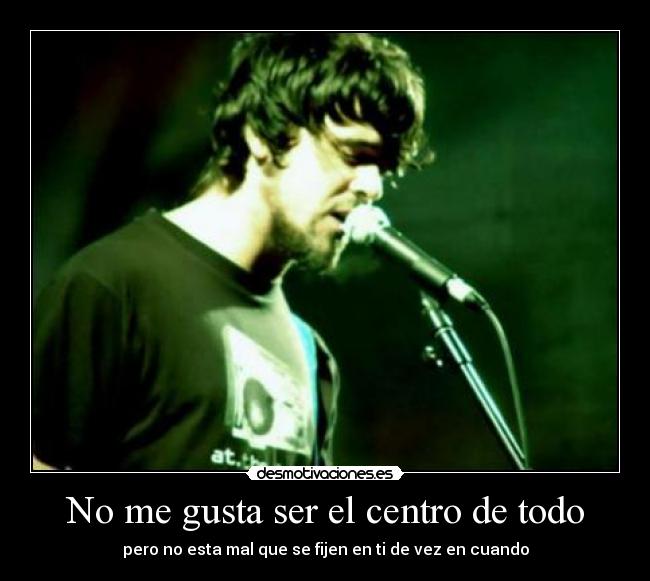 No me gusta ser el centro de todo -