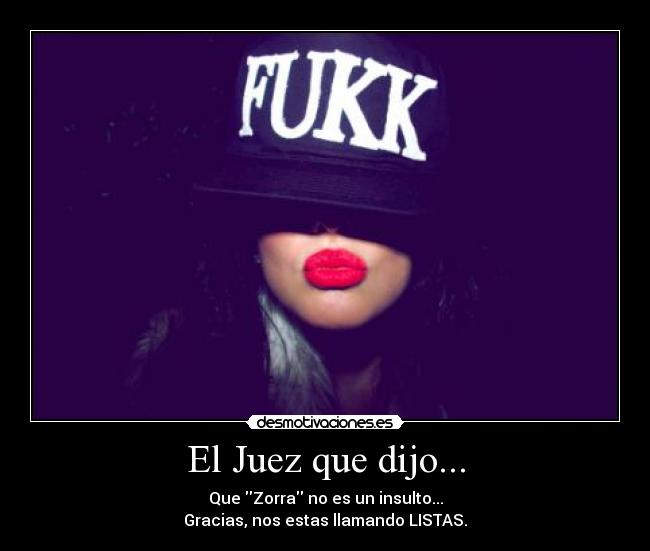 El Juez que dijo... - Que Zorra no es un insulto...
Gracias, nos estas llamando LISTAS.