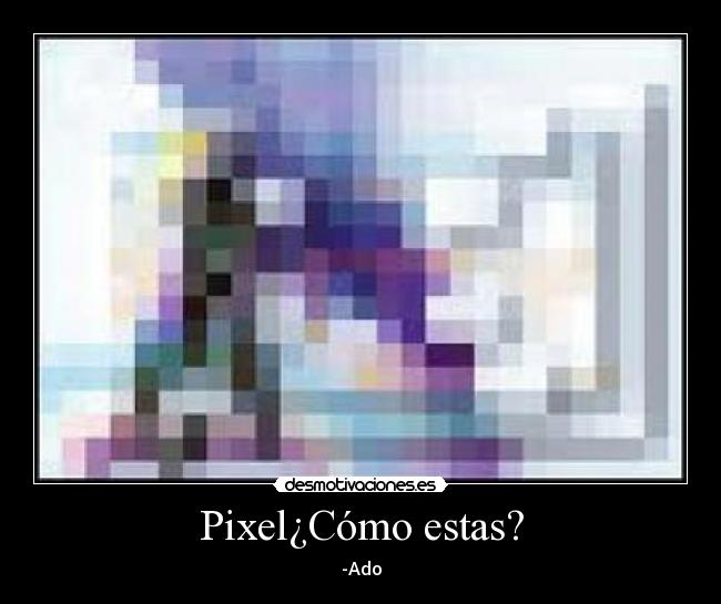 Pixel¿Cómo estas? - -Ado