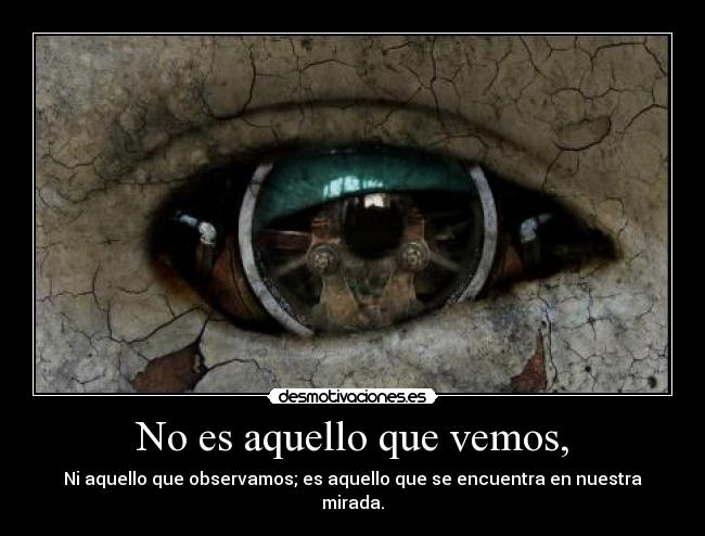 No es aquello que vemos, - Ni aquello que observamos; es aquello que se encuentra en nuestra mirada.