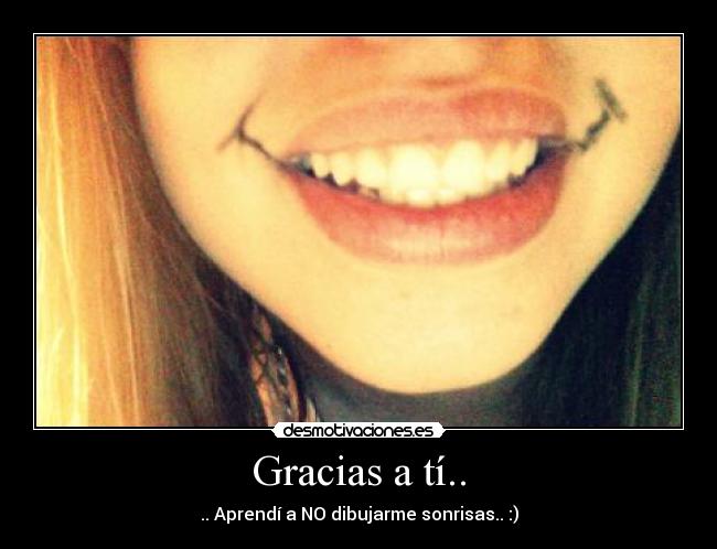 Gracias a tí.. - .. Aprendí a NO dibujarme sonrisas.. :)