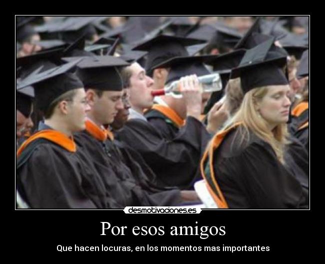 Por esos amigos - Que hacen locuras, en los momentos mas importantes
