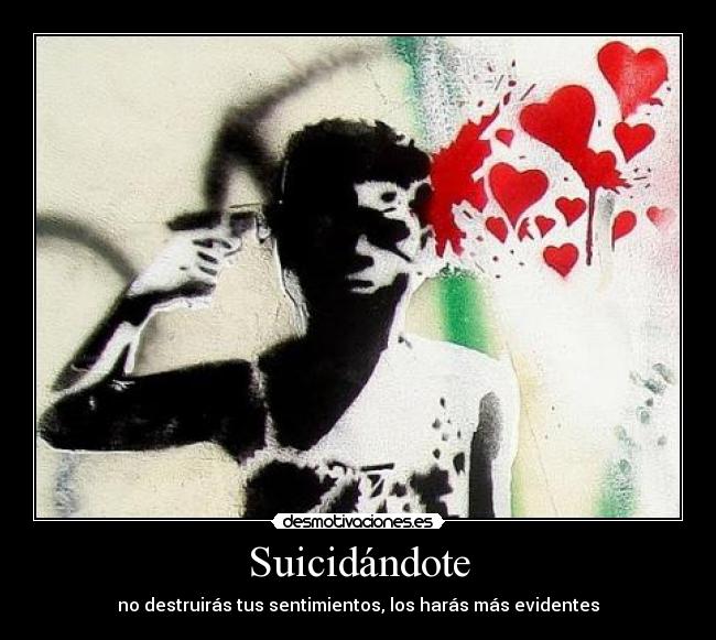 Suicidándote - no destruirás tus sentimientos, los harás más evidentes