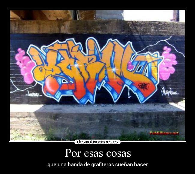 Por esas cosas - que una banda de grafiteros sueñan hacer