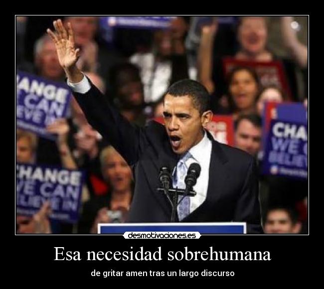 Esa necesidad sobrehumana - de gritar amen tras un largo discurso