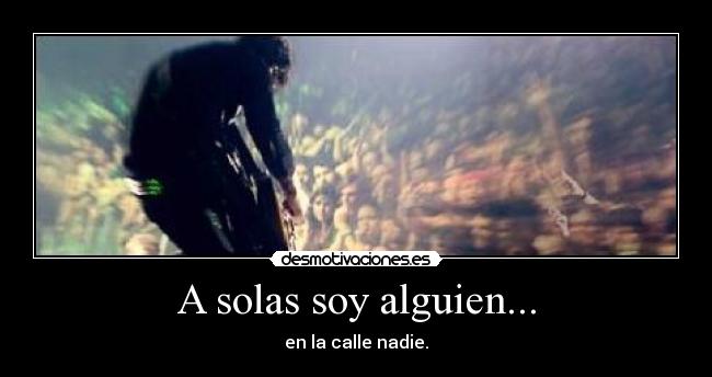 A solas soy alguien... - 