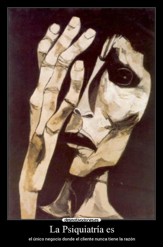 La Psiquiatría es - el único negocio donde el cliente nunca tiene la razón