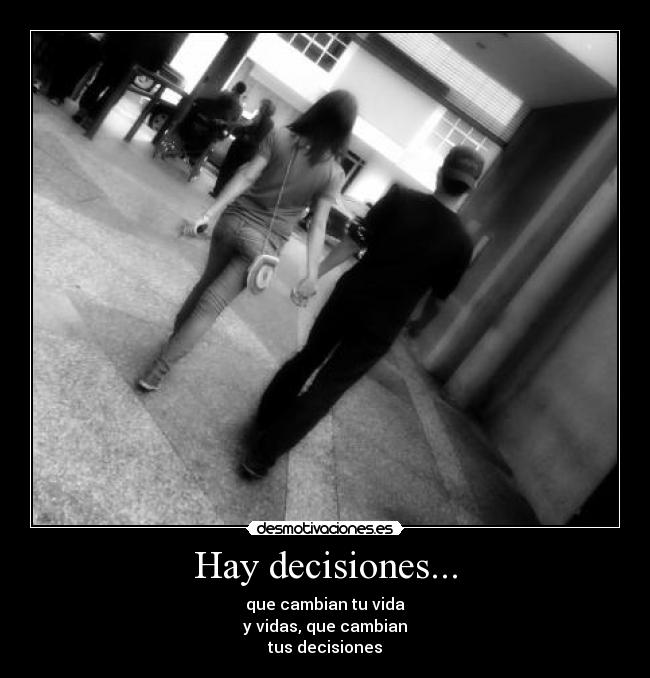 Hay decisiones... - que cambian tu vida
y vidas, que cambian
tus decisiones