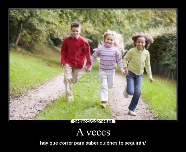 A veces - hay que correr para saber quiénes te seguirán/