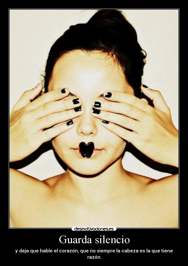 carteles silencio guarda silencio deja que hable coraznon que siempre cabeza que tiene razon desmotivaciones