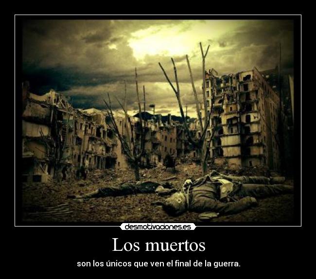 Los muertos - son los únicos que ven el final de la guerra.