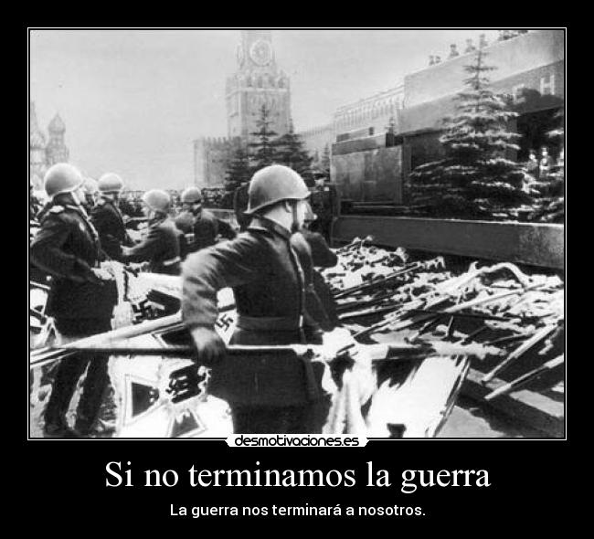 Si no terminamos la guerra - La guerra nos terminará a nosotros.