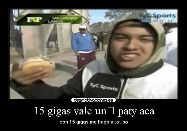 15 gigas vale un paty aca -