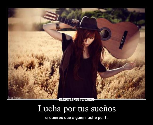 Lucha por tus sueños - si quieres que alguien luche por ti.