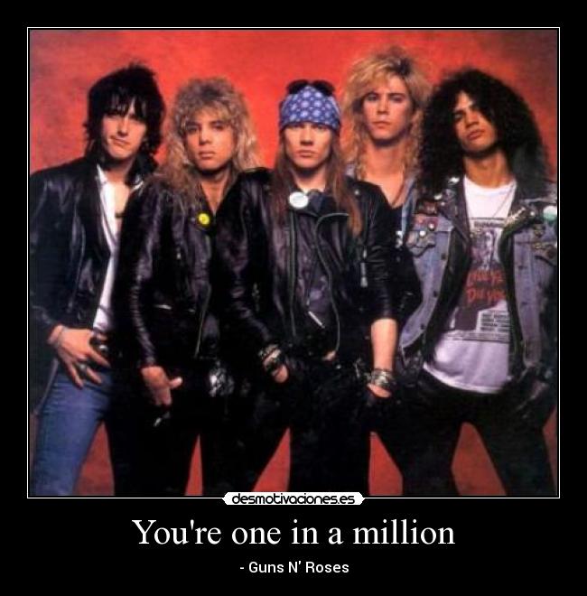 Youre one in a million - - Guns N Roses