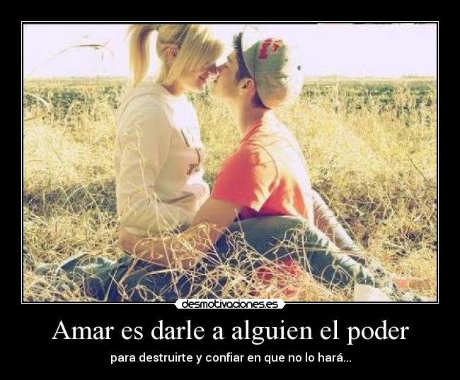 Amar es darle a alguien el poder -