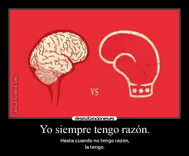 Yo siempre tengo razón. -