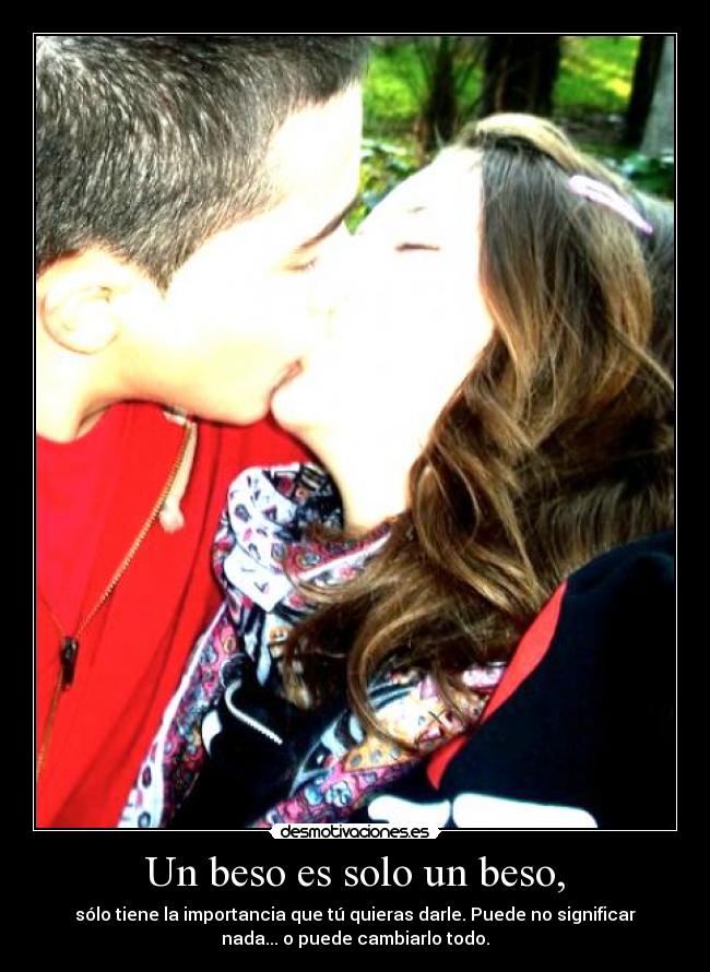 Un beso es solo un beso, - sólo tiene la importancia que tú quieras darle. Puede no significar
nada... o puede cambiarlo todo.