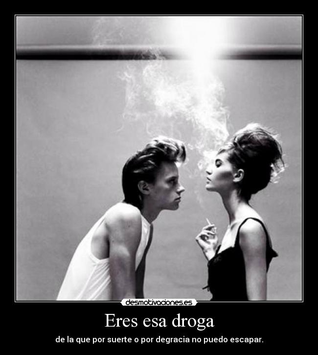 Eres esa droga - 