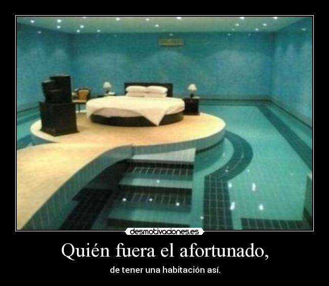 Quién fuera el afortunado, -