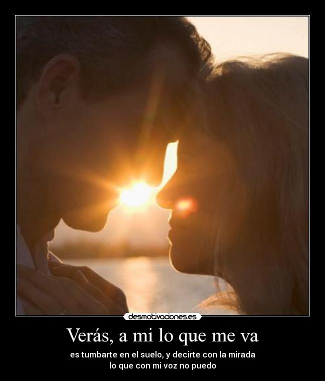 Verás, a mi lo que me va -