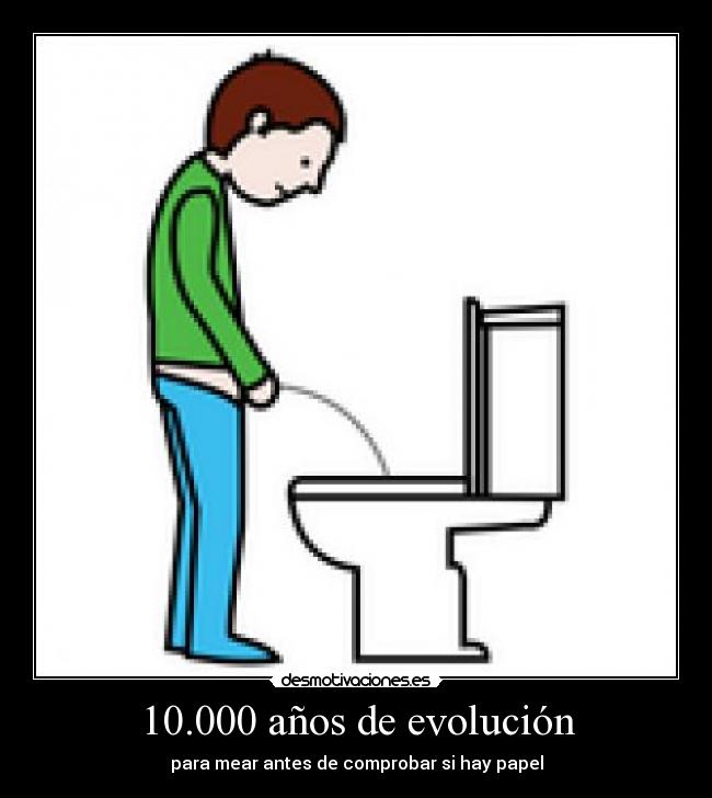 10.000 años de evolución - para mear antes de comprobar si hay papel
