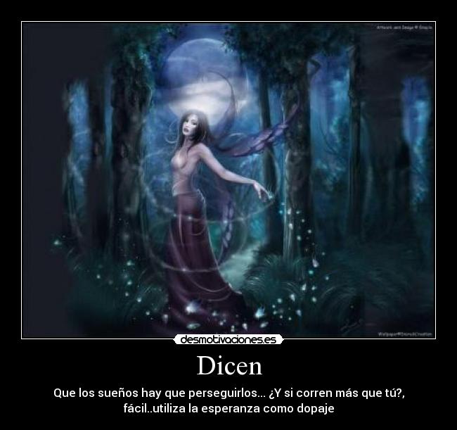Dicen - Que los sueños hay que perseguirlos... ¿Y si corren más que tú?,
fácil..utiliza la esperanza como dopaje