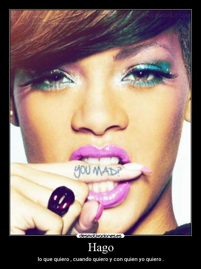 Hago - lo que quiero , cuando quiero y con quien yo quiero .