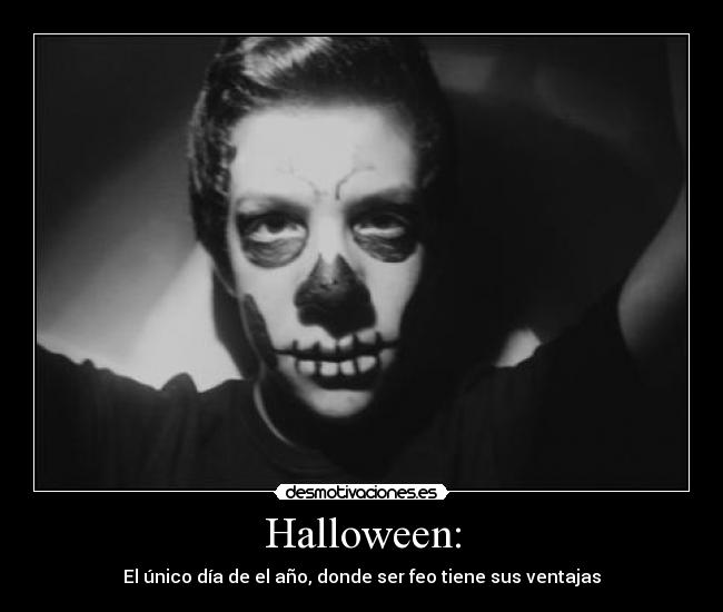 Halloween: - El único día de el año, donde ser feo tiene sus ventajas