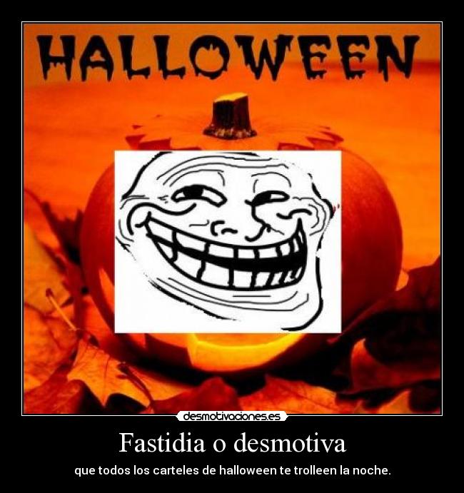 Fastidia o desmotiva - que todos los carteles de halloween te trolleen la noche.