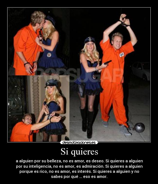 Si quieres - a alguien por su belleza, no es amor, es deseo. Si quieres a alguien
por su inteligencia, no es amor, es admiración. Si quieres a alguien
porque es rico, no es amor, es interés. Si quieres a alguien y no
sabes por qué ... eso es amor.