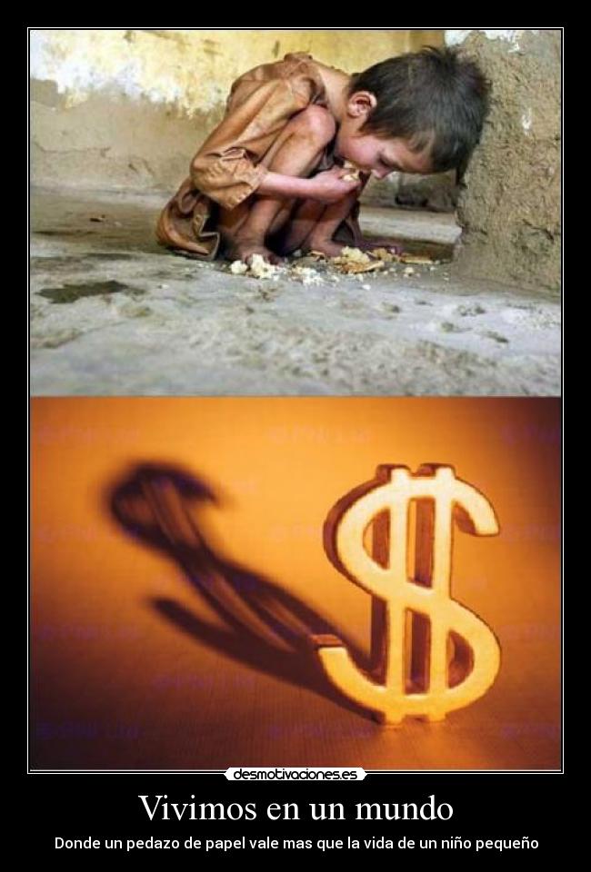 Vivimos en un mundo - Donde un pedazo de papel vale mas que la vida de un niño pequeño