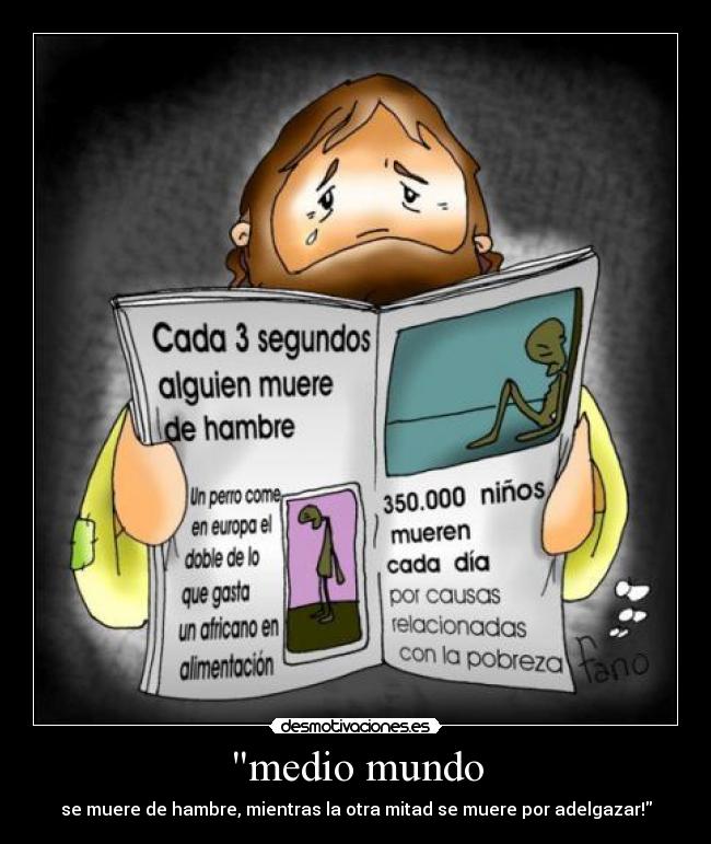medio mundo - se muere de hambre, mientras la otra mitad se muere por adelgazar!