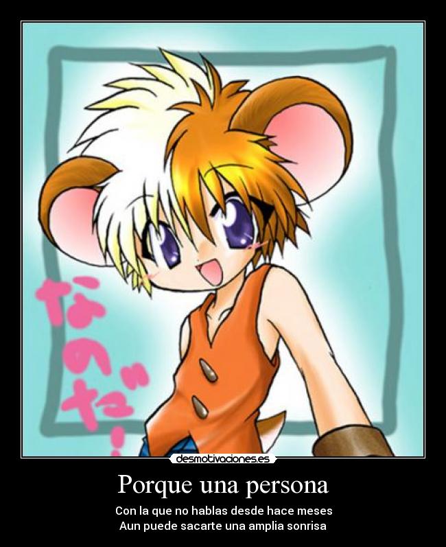 Porque una persona - Con la que no hablas desde hace meses
Aun puede sacarte una amplia sonrisa